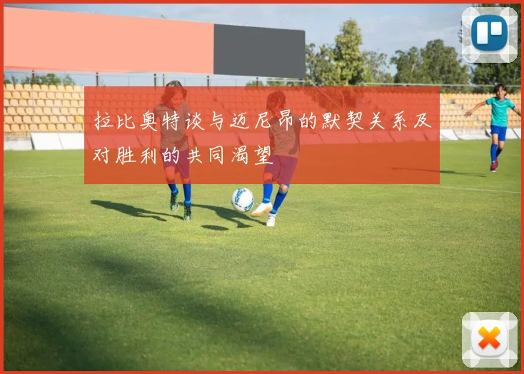 拉比奥特谈与迈尼昂的默契关系及对胜利的共同渴望