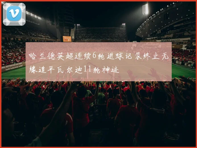 哈兰德英超连续6轮进球记录终止无缘追平瓦尔迪11轮神迹